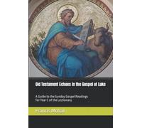 Old Testament Echoes in the Gospel of Luke: A Guide to the Sunday Gospel Readings for Year C of the Lectionary