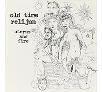 Old Time Relijun - Uterus And Fire