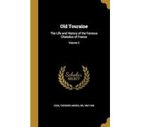 Old Touraine; the Life and History of the Famous Chateaux of France (Volume 2)