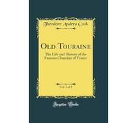 Old Touraine : the Life and History of the Famous Chateâux of France (Volume 2)