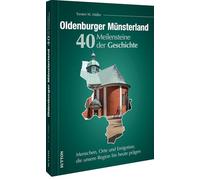 Oldenburger Münsterland. 40 Meilensteine der Geschichte: Menschen, Orte und Ereignisse, die unsere Region bis heute prägen