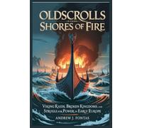OldScrolls: Shores of Fire: Viking Raids, Broken Kingdoms, and the Struggle for Power in Early Europe