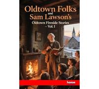 Oldtown Folks and Sam Lawson's Oldtown Fireside Stories: Vol. I