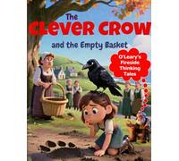 O'Leary's Fireside Thinking Tales: The Clever Crow and the Empty Basket: Irish Stories That Teach Children How to Think Through Curiosity, Observation, and Critical Thinking
