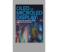 OLED vs MicroLED Displays: A Practical Manual to the Screens of the Future