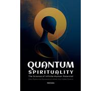Quantum Spirituality: the Science of Infinite Human Potential (How Physics and Neuroscience Unlock Your Hidden Powers): 7.2