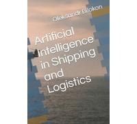 Oleksandr Bilokon Artificial Intelligence in Shipping and Logistics (Tascabile)