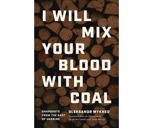 Oleksandr Mykhed I Will Mix Your Blood with Coal (Tascabile)