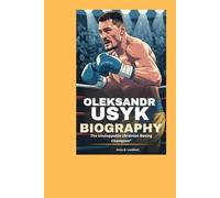 Oleksandr Usyk Biography: The Unstoppable Ukrainian Boxing Champion"