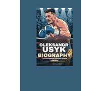 Oleksandr Usyk Biography: The Unstoppable Ukrainian Boxing Champion"