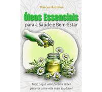 Óleos Essenciais para a Saúde e Bem-Estar: Tudo o que você precisa saber para ter uma vida mais saudável
