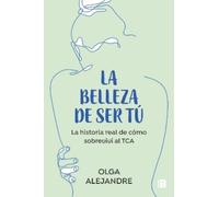 Olga Alejandre La belleza de ser tú: La historia real de cómo sobrev (Tascabile)