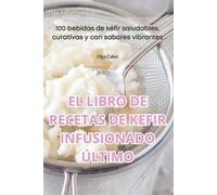Olga Calvo El Libro de Recetas de Kefir Infusionado Último (Tascabile)