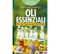 Oli essenziali. Cosa sono come agiscono come si usano