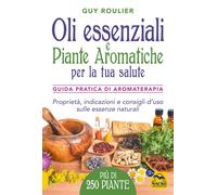 Oli essenziali e piante aromatiche per la tua salute. Guida pratica di aromatera