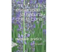 Oli essenziali-la natura che ci cura: manuale pratico