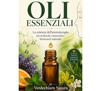 Oli Essenziali: La scienza dell’aromaterapia tra molecole, emozioni e benessere naturale