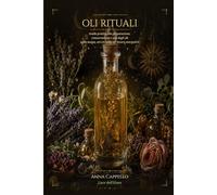Oli rituali: Guida pratica alla preparazione, consacrazione e uso degli oli nella magia , nei rituali e nel lavoro energetico