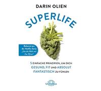 Olien Darin Superlife: 5 einfache Prinzipien, um dich gesund, fit und absolut fa