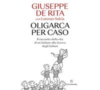 Oligarca per caso. Il racconto della vita di un italiano alla ricerca degli italiani