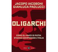 Oligarchi. Come gli amici di Putin stanno comprando l’Italia
