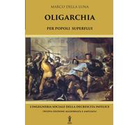 Oligarchia per popoli superflui. L'ingegneria sociale della decrescita infelice. Nuova ediz.