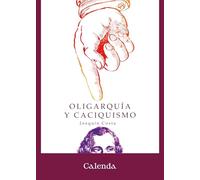 Oligarquía y caciquismo: Como la forma actual de gobierno en España: urgencia y modo de cambiarla