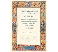 Oligarquías urbanas y memoria familiar en Castilla.: Estudio y edición de los discursos genealógicos de los Aranda de Alcalá la Real (1548-1623).