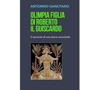 OLIMPIA FIGLIA DI ROBERTO IL GUISCARDO: Il racconto di una storia verosimile