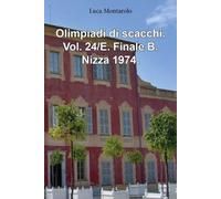 Olimpiadi di scacchi. Vol. 24/E. Finale B. Nizza 1974. - Luca Montarolo