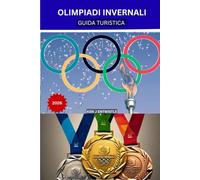 OLIMPIADI INVERNALI GUIDA TURISTICA 2026: La guida turistica completa per Milano-Cortina: luoghi, città, Alpi, biglietti, trasporti, hotel e autentiche esperienze italiane