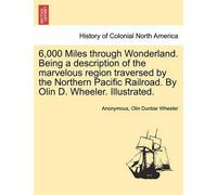 Olin Dunbar Whe 6,000 Miles Through Wonderland. Being a Description (Tascabile)