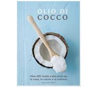 Olio di cocco. Oltre 200 ricette e idee facili per la casa, la salute e la bellezza