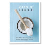 Olio di cocco. Oltre 200 ricette e idee facili per la casa, la salute e la bellezza