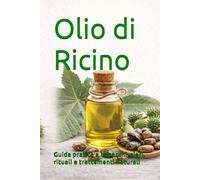 Olio di Ricino: Guida pratica a impacchi, sieri, rituali e trattamenti naturali