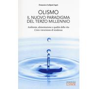 Olismo. Il nuovo paradigma del terzo millennio. Ambiente, alimentazione e ...