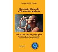 Olismologia, olismosofia e psicosomatica applicata. Il corpo come via di accesso alla mente per la comprensione dei disturbi, il cambiamento e la guarigione