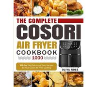 The Complete Cosori Air Fryer Cookbook 1000: 365-Day Easy Nutritious Tasty