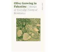 Olive Growing in Palestine: Stories of Everyday Forms of Resistance