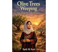 Olive Trees Weeping: Tales of Endurance Under Occupation