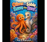 Oliver and Sable Save the Reef: A Heartwarming Ocean Story About Friendship, Teamwork, and Protecting the Coral Reef