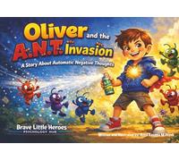Oliver and the A.N.T Invasion: A Story About Automatic Negative Thoughts: A Children’s Book About Anxiety, Self-Talk, and Building Confidence