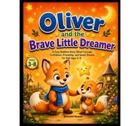 Oliver and the Brave Little Dreamer: A Cozy Bedtime Story About Courage, Confidence, Friendship, and Sweet Dreams for Kids Ages 3-8