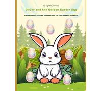Oliver and the Golden Easter Egg: A Story About Sharing, Kindness, and the True Meaning of Easter