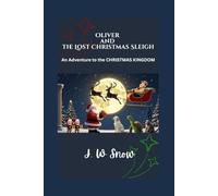 Oliver and the LOST CHRISTMAS SLEIGH: An Adventure to the CHRISTMAS KINGDOM