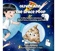 Oliver and the Space Poop: A Silly Galactic Adventure Full of Farts, Friendship, and Pizza