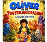 Oliver and the Ten Feeling Dragons: A Story About Understanding Feelings and Making Wise choices