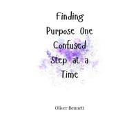 Oliver Bennett Finding Purpose One Confused Step at a Time (Copertina rigida)
