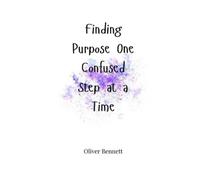Oliver Bennett Finding Purpose One Confused Step at a Time (Tascabile)