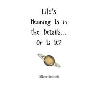 Oliver Bennett Life's Meaning Is in the Details... Or Is It? (Copertina rigida)